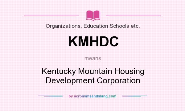 What does KMHDC mean? It stands for Kentucky Mountain Housing Development Corporation