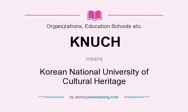 What does KNUCH mean? It stands for Korean National University of Cultural Heritage