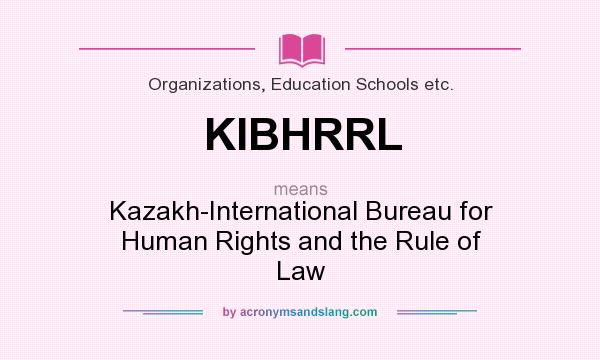 What does KIBHRRL mean? It stands for Kazakh-International Bureau for Human Rights and the Rule of Law