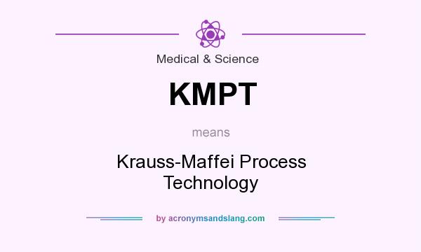 What does KMPT mean? It stands for Krauss-Maffei Process Technology