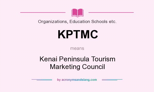 What does KPTMC mean? It stands for Kenai Peninsula Tourism Marketing Council