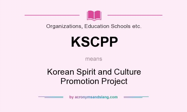 What does KSCPP mean? It stands for Korean Spirit and Culture Promotion Project