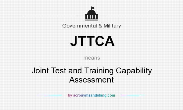 What does JTTCA mean? It stands for Joint Test and Training Capability Assessment