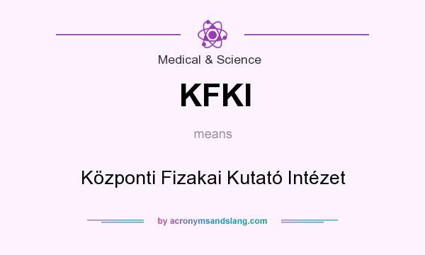 What does KFKI mean? It stands for Központi Fizakai Kutató Intézet