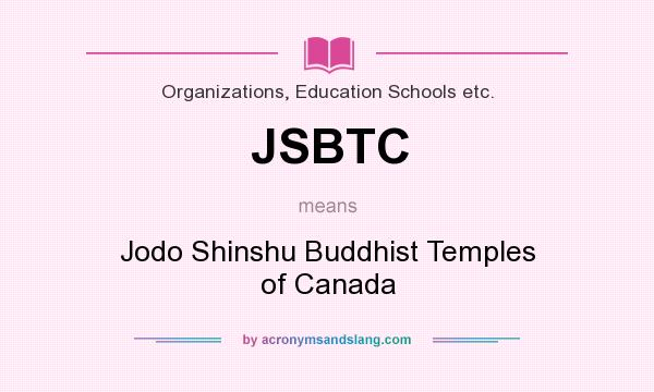 What does JSBTC mean? It stands for Jodo Shinshu Buddhist Temples of Canada