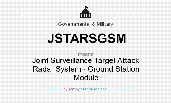What does JSTARSGSM mean? It stands for Joint Surveillance Target Attack Radar System - Ground Station Module