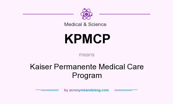 What does KPMCP mean? It stands for Kaiser Permanente Medical Care Program