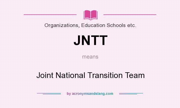 What does JNTT mean? It stands for Joint National Transition Team