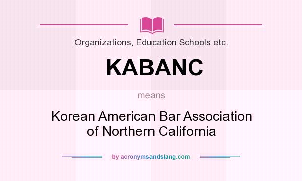 What does KABANC mean? It stands for Korean American Bar Association of Northern California