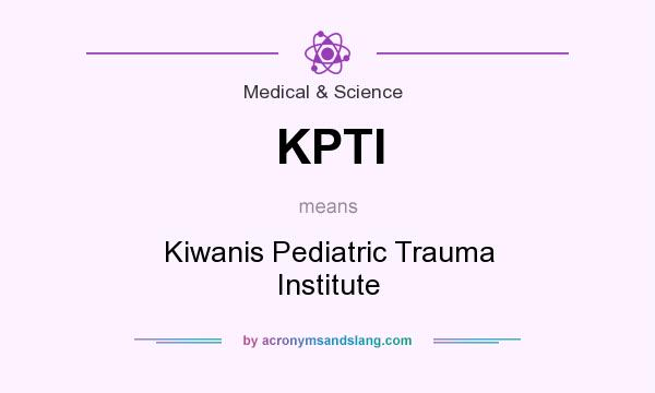 What does KPTI mean? It stands for Kiwanis Pediatric Trauma Institute