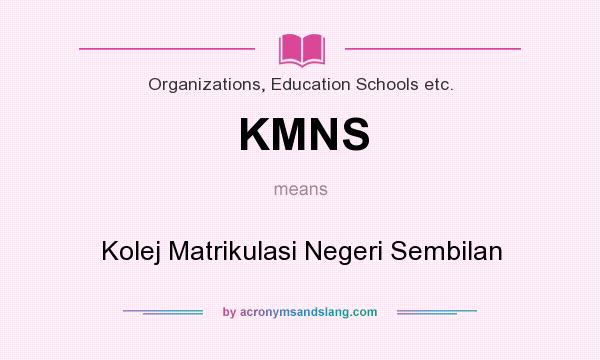 What does KMNS mean? It stands for Kolej Matrikulasi Negeri Sembilan