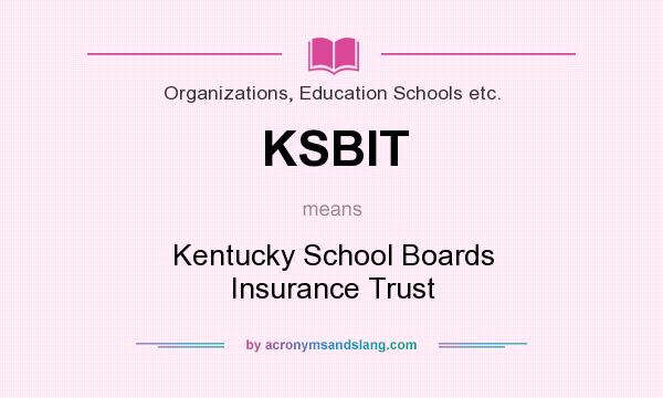 What does KSBIT mean? It stands for Kentucky School Boards Insurance Trust