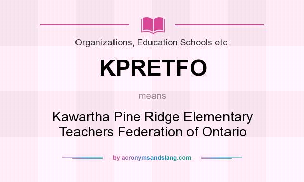 What does KPRETFO mean? It stands for Kawartha Pine Ridge Elementary Teachers Federation of Ontario