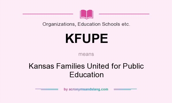 What does KFUPE mean? It stands for Kansas Families United for Public Education