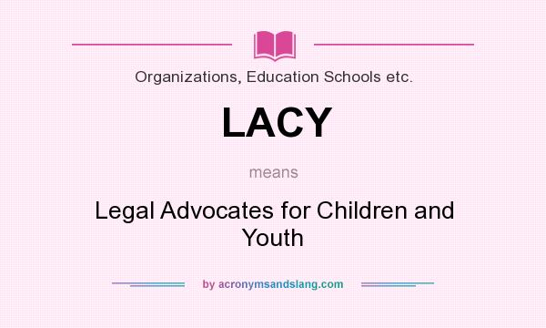 What does LACY mean? It stands for Legal Advocates for Children and Youth
