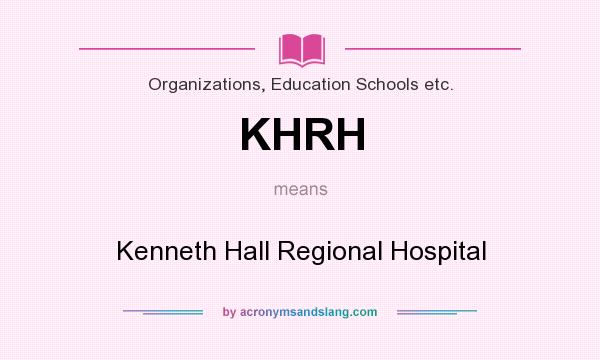 What does KHRH mean? It stands for Kenneth Hall Regional Hospital