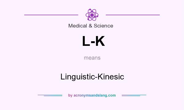 What does L-K mean? It stands for Linguistic-Kinesic