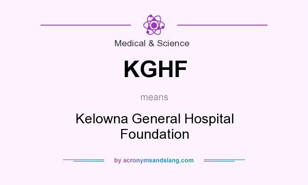 What does KGHF mean? It stands for Kelowna General Hospital Foundation