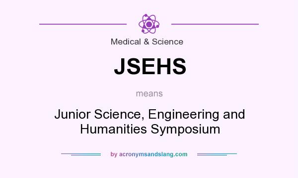 What does JSEHS mean? It stands for Junior Science, Engineering and Humanities Symposium