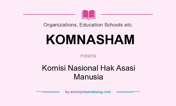 What does KOMNASHAM mean? It stands for Komisi Nasional Hak Asasi Manusia