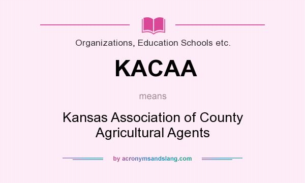 What does KACAA mean? It stands for Kansas Association of County Agricultural Agents
