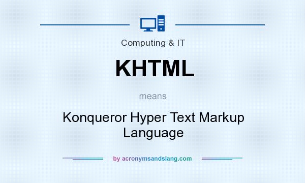 What does KHTML mean? It stands for Konqueror Hyper Text Markup Language