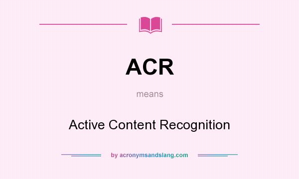 What does ACR mean? It stands for Active Content Recognition