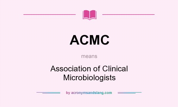 What does ACMC mean? It stands for Association of Clinical Microbiologists