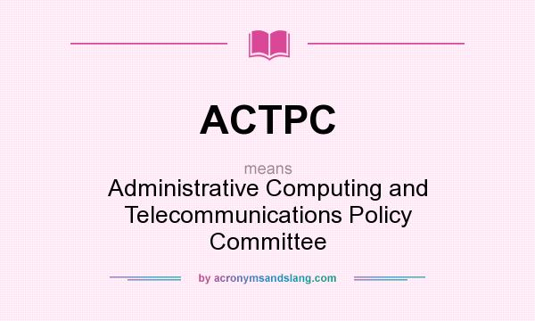 What does ACTPC mean? It stands for Administrative Computing and Telecommunications Policy Committee