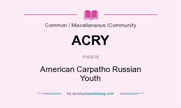 What does ACRY mean? It stands for American Carpatho Russian Youth