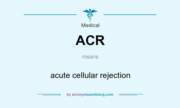 What does ACR mean? It stands for acute cellular rejection