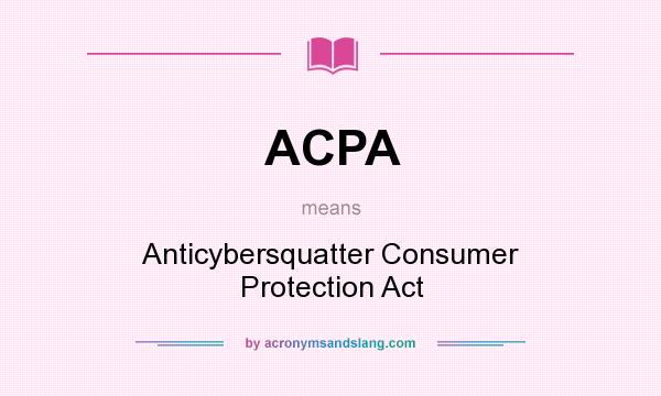 What does ACPA mean? It stands for Anticybersquatter Consumer Protection Act