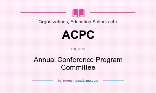 What does ACPC mean? It stands for Annual Conference Program Committee