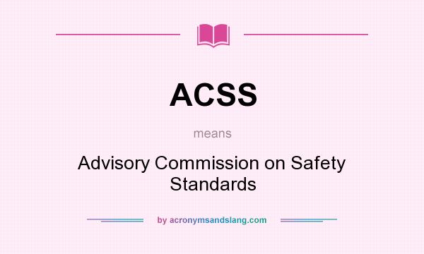 What does ACSS mean? It stands for Advisory Commission on Safety Standards