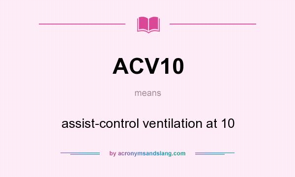 What does ACV10 mean? It stands for assist-control ventilation at 10