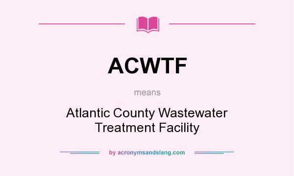 What does ACWTF mean? It stands for Atlantic County Wastewater Treatment Facility