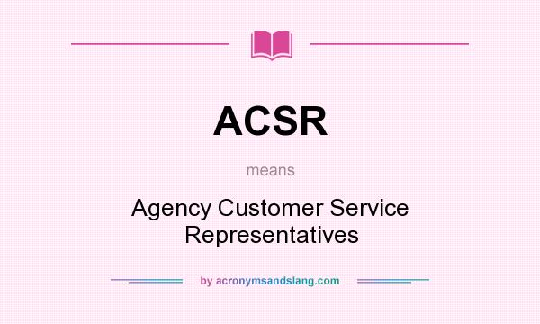 What does ACSR mean? It stands for Agency Customer Service Representatives