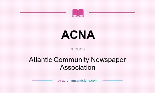 What does ACNA mean? It stands for Atlantic Community Newspaper Association
