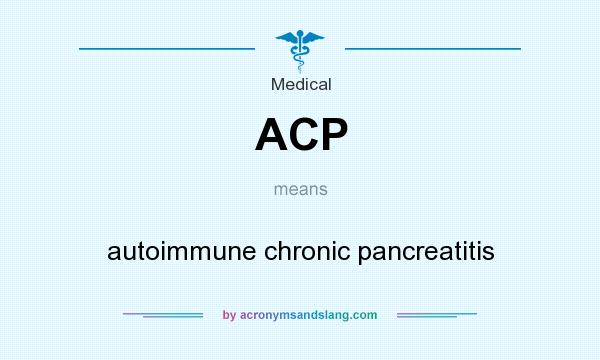 What does ACP mean? It stands for autoimmune chronic pancreatitis