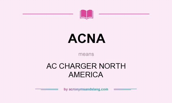 What does ACNA mean? It stands for AC CHARGER NORTH AMERICA