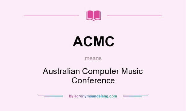 What does ACMC mean? It stands for Australian Computer Music Conference