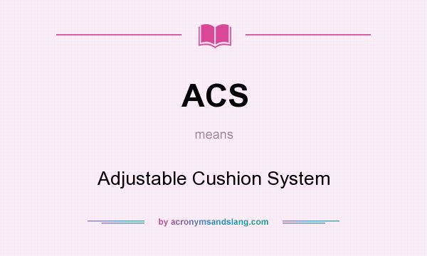 What does ACS mean? It stands for Adjustable Cushion System