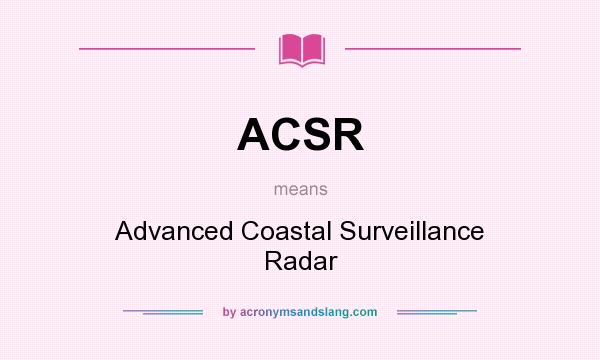 What does ACSR mean? It stands for Advanced Coastal Surveillance Radar