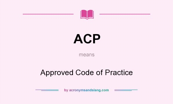 What does ACP mean? It stands for Approved Code of Practice