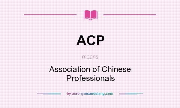 What does ACP mean? It stands for Association of Chinese Professionals