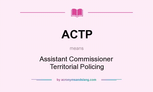 What does ACTP mean? It stands for Assistant Commissioner Territorial Policing