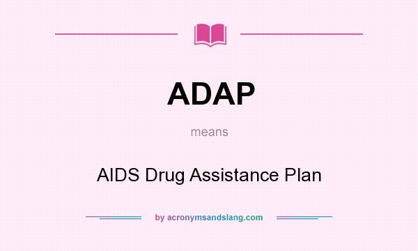 What does ADAP mean? It stands for AIDS Drug Assistance Plan
