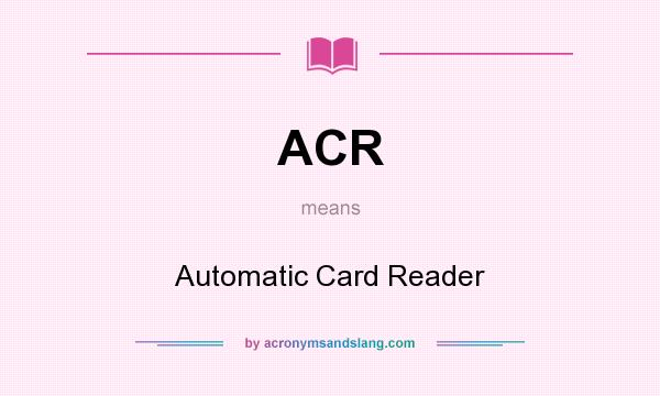 What does ACR mean? It stands for Automatic Card Reader