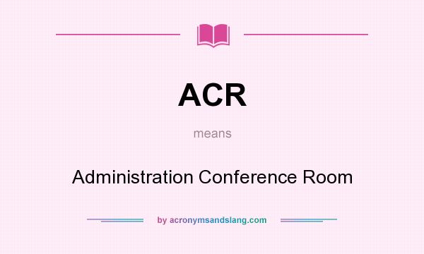 What does ACR mean? It stands for Administration Conference Room