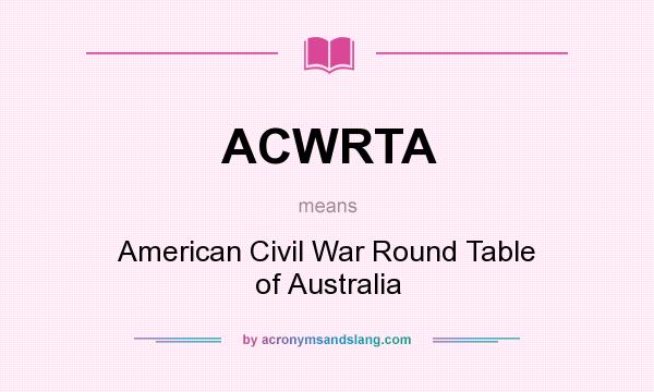 What does ACWRTA mean? It stands for American Civil War Round Table of Australia